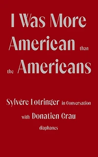 I Was More American than the Americans: Sylvère Lotringer Conversation with Donatien Grau