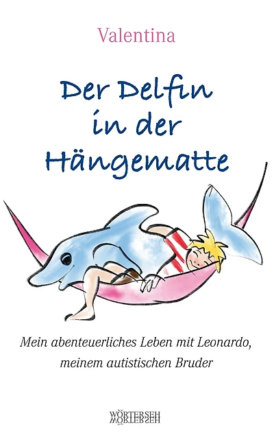 Der Delfin in der Hängematte: Mein abenteuerliches Leben mit Leonardo, meinem autistischen Bruder