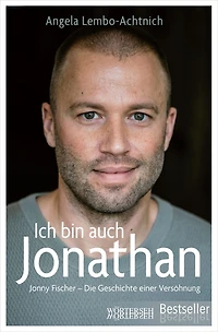 Ich bin auch Jonathan: Jonny Fischer - Die Geschichte einer Versöhnung