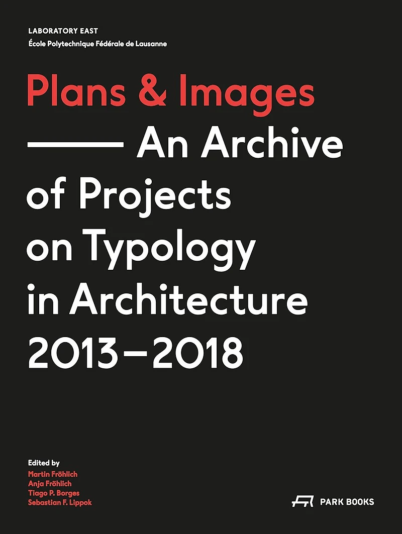 Plans and Images: An Archive of Projects on Typology in Architecture 2013-2018