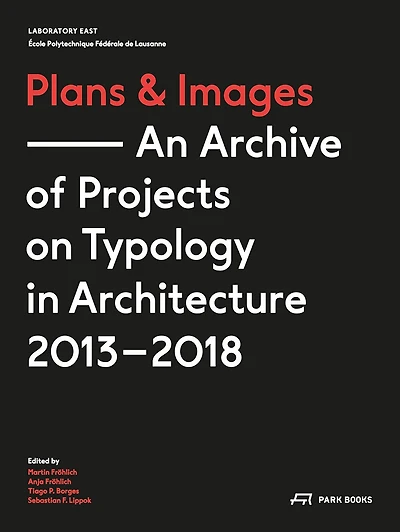 Plans and Images: An Archive of Projects on Typology in Architecture 2013-2018