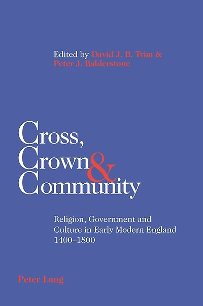 Cross, Crown & Community: Religion, Government and Culture in Early Modern England 1400-1800