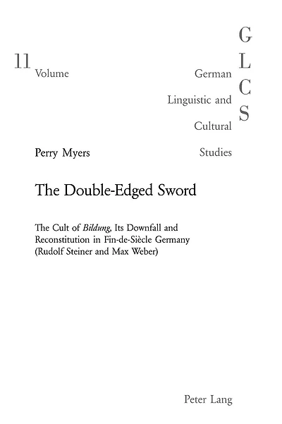 The Double-Edged Sword: The Cult of "Bildung", Its Downfall and Reconstitution in Fin-de-Siècle Germany (Rudolf Steiner and Max Weber)