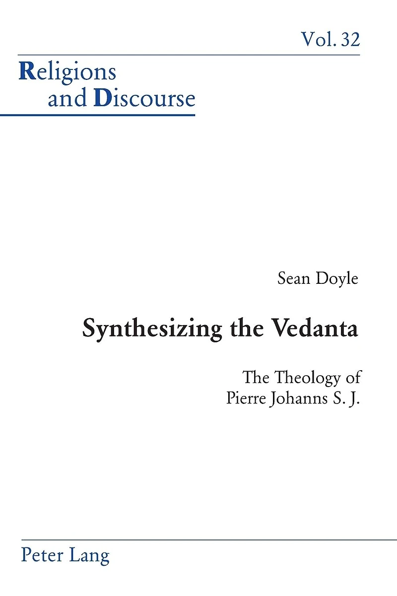 Synthesizing the Vedanta: The Theology of Pierre Johanns S. J.