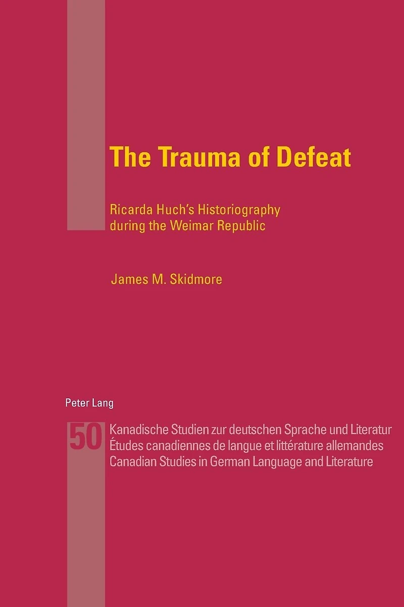 The Trauma of Defeat: Ricarda Huch's Historiography during the Weimar Republic