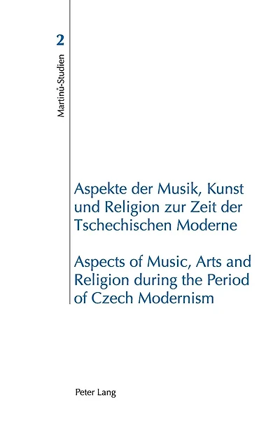Aspekte der Musik, Kunst und Religion zur Zeit der Tschechischen Moderne- Aspects of Music, Arts and Religion during the Period of Czech Modernism