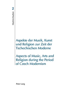 Aspekte der Musik, Kunst und Religion zur Zeit der Tschechischen Moderne- Aspects of Music, Arts and Religion during the Period of Czech Modernism