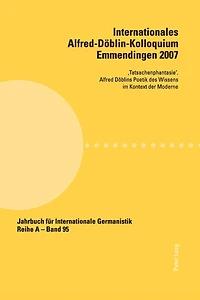 Internationales Alfred-Doeblin-Kolloquium Emmendingen 2007: 'Tatsachenphantasie'. Alfred Doeblins Poetik des Wissens im Kontext der Moderne
