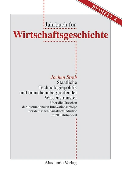 Staatliche Technologiepolitik und branchenübergreifender Wissenstransfer: Über die Ursachen der internationalen Innovationserfolge der deutschen Kunststoffindustrie im 20. Jahrhundert