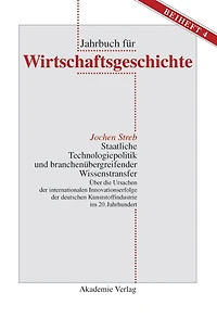 Staatliche Technologiepolitik und branchenübergreifender Wissenstransfer: Über die Ursachen der internationalen Innovationserfolge der deutschen Kunststoffindustrie im 20. Jahrhundert