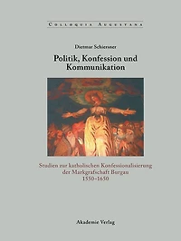 Politik, Konfession und Kommunikation: Studien zur katholischen Konfessionalisierung der Markgrafschaft Burgau 1550-1650