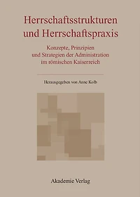 Herrschaftsstrukturen und Herrschaftspraxis: Konzepte, Prinzipien und Strategien der Administration im römischen Kaiserreich