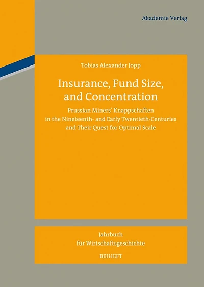 Insurance, Fund Size, and Concentration: Prussian Miners´ Knappschaften in the Nineteenth- and Early Twentieth-Centuries and Their Quest for Optimal Scale