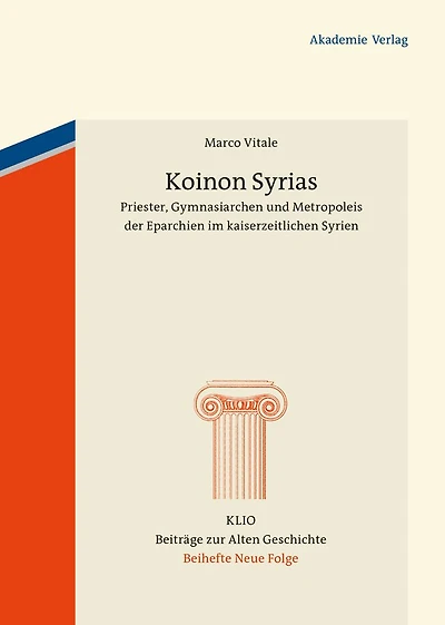 Koinon Syrias: Priester, Gymnasiarchen und Metropoleis der Eparchien im kaiserzeitlichen Syrien