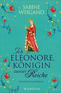 Ich, Eleonore, Königin zweier Reiche: Historischer Roman