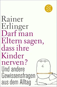 Darf man Eltern sagen, dass ihre Kinder nerven?: und andere Gewissensfragen aus dem Alltag
