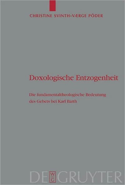 Doxologische Entzogenheit: Die fundamentaltheologische Bedeutung des Gebets bei Karl Barth