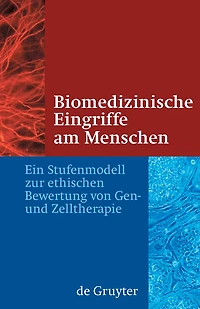 Biomedizinische Eingriffe am Menschen: Ein Stufenmodell zur ethischen Bewertung von Gen- und Zelltherapie