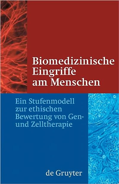 Biomedizinische Eingriffe am Menschen: Ein Stufenmodell zur ethischen Bewertung von Gen- und Zelltherapie