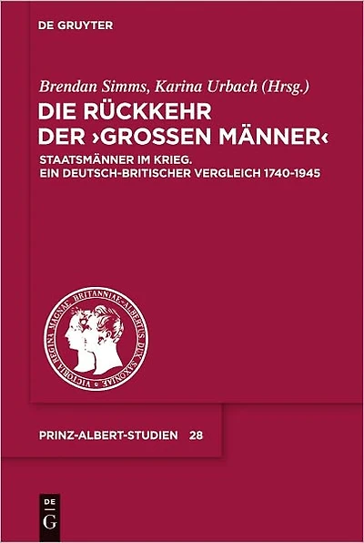 Die Ruckkehr der "Grossen Manner": Staatsmanner im Krieg. Ein deutsch-britischer Vergleich 1740-1945