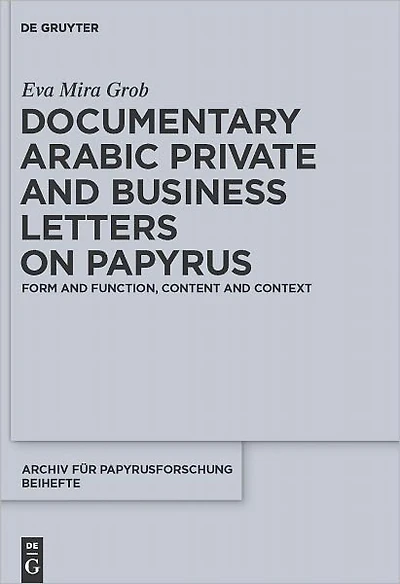 Documentary Arabic Private and Business Letters on Papyrus: Form and Function, Content and Context