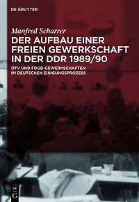 Der Aufbau einer freien Gewerkschaft in der DDR 1989/90: ÖTV und FDGB-Gewerkschaften im deutschen Einigungsprozess