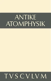 Antike Atomphysik: Texte zur antiken Atomlehre u. ihrer Wiederaufnahme in der Neuzeit. Griechisch/lateinisch/italienisch/deutsch
