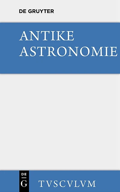 Antike Astronomie: Aus griechischen u. lateinischen Quellen