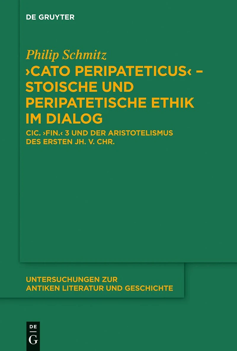 "Cato Peripateticus" - stoische und peripatetische Ethik im Dialog: Cic. "fin." 3 und der Aristotelismus des ersten Jh. v. Chr. (Xenarchos, Boethos und 'Areios Didymos')