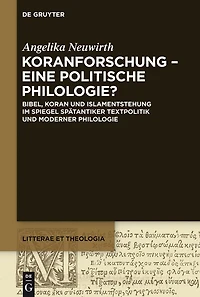 Koranforschung - eine politische Philologie?: Bibel, Koran und Islamentstehung im Spiegel spätantiker Textpolitik und moderner Philologie
