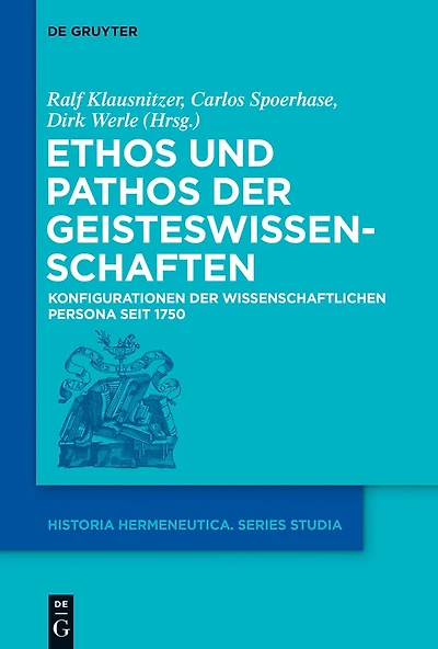 Ethos und Pathos der Geisteswissenschaften: Konfigurationen der wissenschaftlichen Persona seit 1750