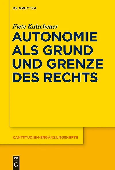 Autonomie als Grund und Grenze des Rechts: Das Verhältnis zwischen dem kategorischen Imperativ allgemeinen Rechtsgesetz Kants