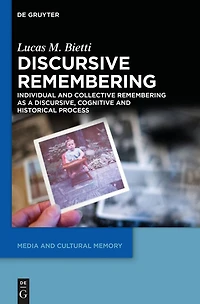 Discursive Remembering: Individual and Collective Remembering as a Discursive, Cognitive and Historical Process
