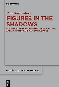 Figures in the Shadows: The Speech of Two Augustan-Age Declaimers, Arellius Fuscus and Papirius Fabianus