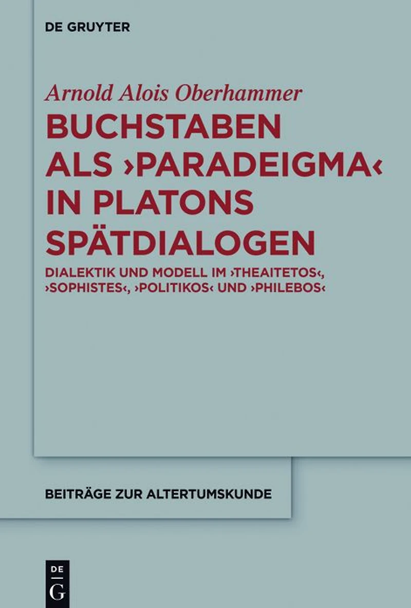 Buchstaben als paradeigma Platons Spätdialogen: Dialektik und Modell im "Theaitetos", "Sophistes", "Politikos" "Philebos"
