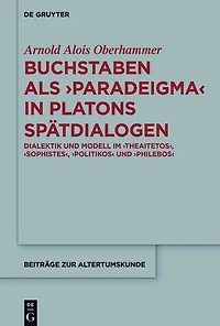 Buchstaben als paradeigma Platons Spätdialogen: Dialektik und Modell im "Theaitetos", "Sophistes", "Politikos" "Philebos"