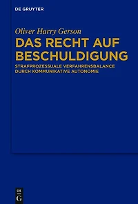 Das Recht auf Beschuldigung: Strafprozessuale Verfahrensbalance durch kommunikative Autonomie
