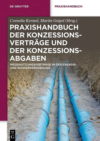 Praxishandbuch der Konzessionsverträge und Konzessionsabgaben: Wegenutzungsverträge Energie- Wasserversorgung