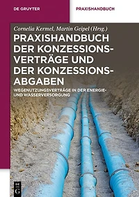 Praxishandbuch der Konzessionsverträge und Konzessionsabgaben: Wegenutzungsverträge Energie- Wasserversorgung