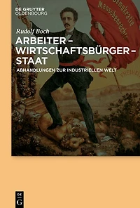 Arbeiter - Wirtschaftsbürger - Staat: Abhandlungen zur Industriellen Welt