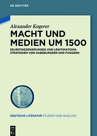 Macht und Medien um 1500: Selbstinszenierungen Legitimationsstrategien von Habsburgern Fuggern