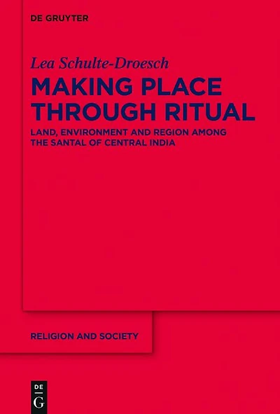 Making Place through Ritual: Land, Environment and Region among the Santal of Central India