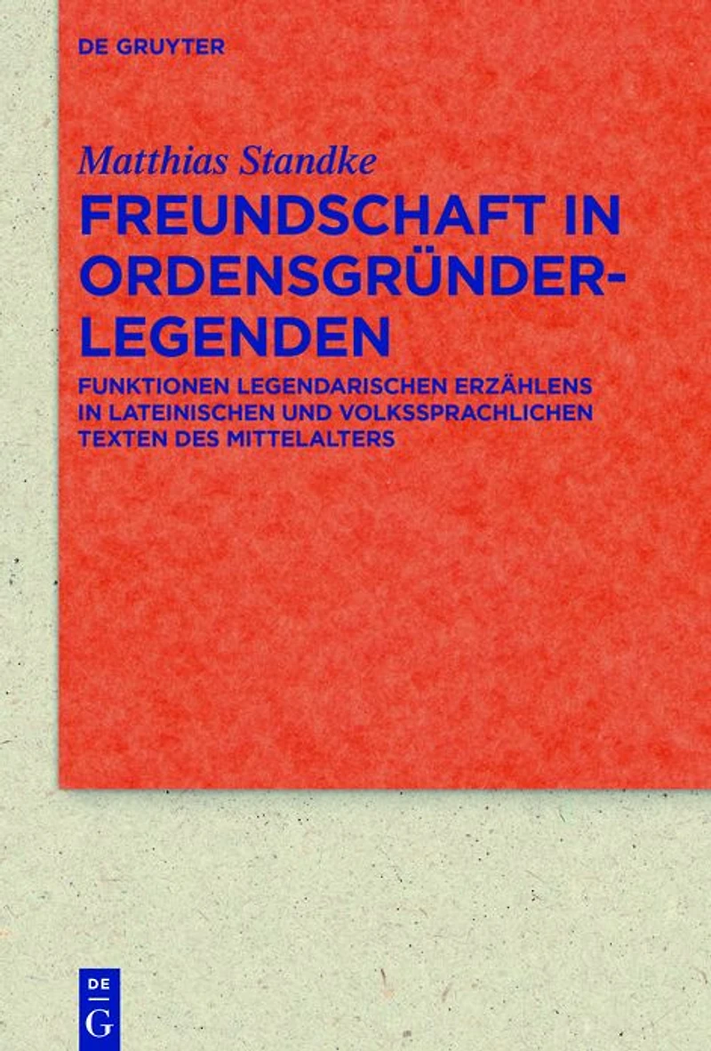 Freundschaft Ordensgründerlegenden: Funktionen legendarischen Erzählens lateinischen und volkssprachlichen Texten des Mittelalters