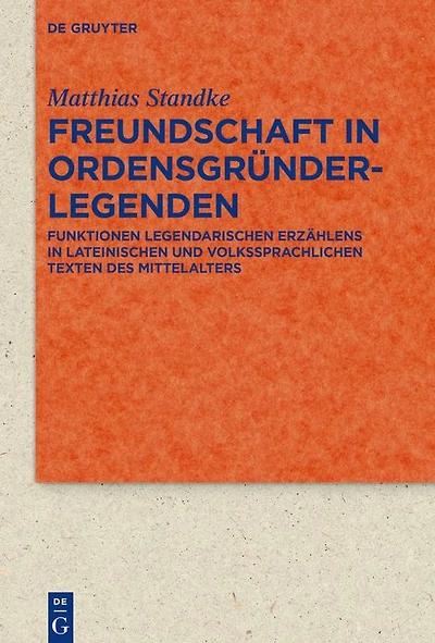 Freundschaft Ordensgründerlegenden: Funktionen legendarischen Erzählens lateinischen und volkssprachlichen Texten des Mittelalters