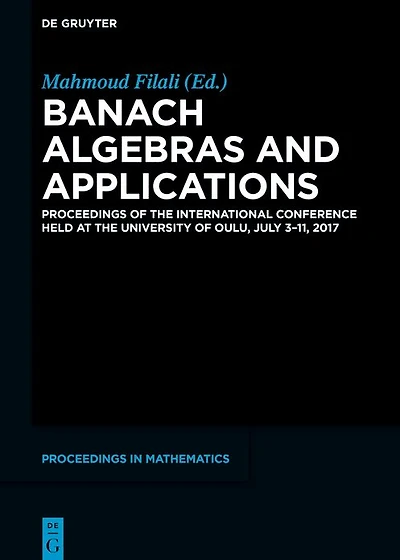 Banach Algebras and Applications: Proceedings of the International Conference held at University Oulu, July 3-11, 2017