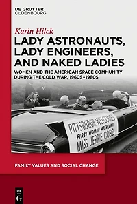 Lady Astronauts, Lady Engineers, and Naked Ladies: Women and the American Space Community during the Cold War, 1960s-1980s