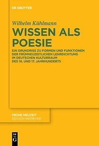 Wissen als Poesie: Ein Grundriss zu Formen und Funktionen der frühneuzeitlichen Lehrdichtung im deutschen Kulturraum des 16. 17. Jahrhunderts