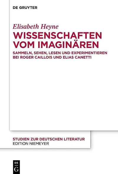 Wissenschaften vom Imaginären: Sammeln, Sehen, Lesen und Experimentieren bei Roger Caillois Elias Canetti