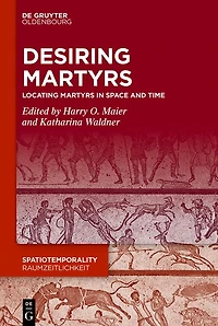 Desiring Martyrs: Locating Martyrs in Space and Time