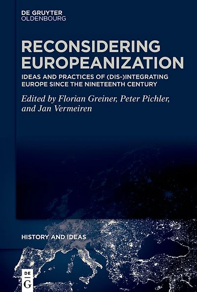 Reconsidering Europeanization: Ideas and Practices of (Dis-)Integrating Europe since the Nineteenth Century